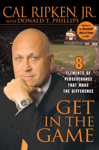 Get in the Game: 8 Elements of Perseverance That Make the Difference by Cal Ripken