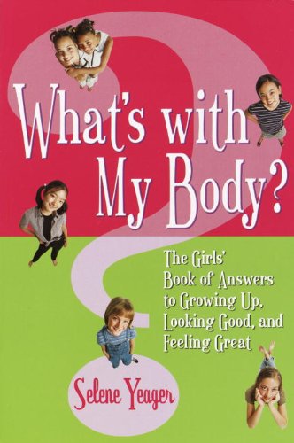 What's with My Body?: The Girls' Book of Answers to Growing Up, Looking Good, and Feeling Great