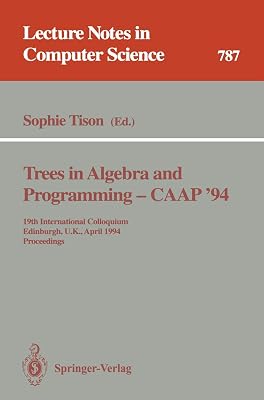 Trees in Algebra and Programming - CAAP '94: 19th International Colloquium, Edinburgh, U.K., April 11 - 13, 1994. Proceedings (Lecture Notes in Computer Science, 787)