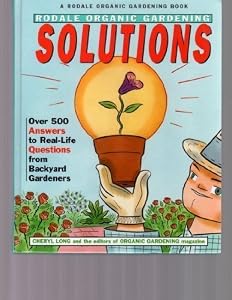 Rodale Organic Gardening Solutions: Over 500 Answers to Real Life Questions from Backyard Gardeners