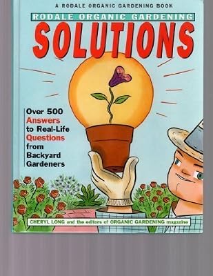 Rodale Organic Gardening Solutions: Over 500 Answers to Real Life Questions from Backyard Gardeners