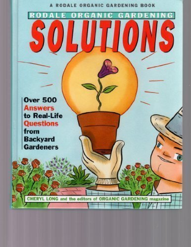 Rodale Organic Gardening Solutions: Over 500 Answers to Real Life Questions from Backyard Gardeners by Cheryl Long
