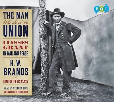 The Man Who Saved the Union: Ulysses Grant in War and Peace