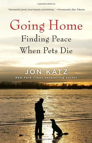 Going Home: Finding Peace When Pets Die by Jon Katz