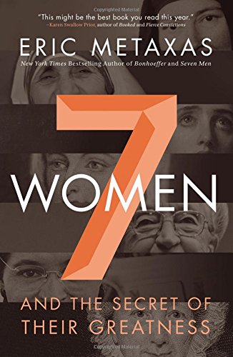 Seven Women: And the Secret of Their Greatness by Eric Metaxas