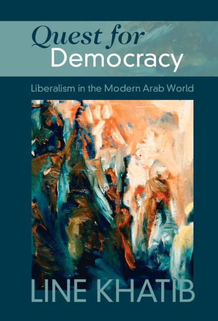 Quest for Democracy: Liberalism in the Modern Arab World by Line Khatib