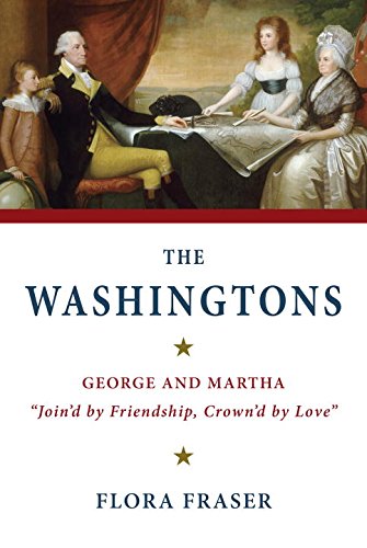 The Washingtons: George and Martha, "Join'd by Friendship, Crown'd by Love" by Flora Fraser