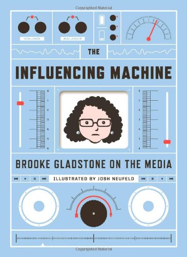 The Influencing Machine: Brooke Gladstone on the Media by Brooke Gladstone