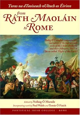 Turas na dTaoiseach nUltach as Éirinn from Ráth Maoláin to Rome: Tadhg O Cianain's Contemporary Narrative of the So-Called 'Flight of the Earls', 1607 - 1608