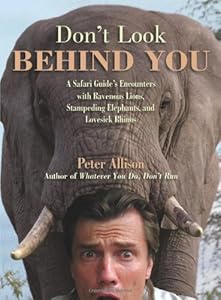 Don't Look Behind You!: A Safari Guide's Encounters with Ravenous Lions, Stampeding Elephants, and Lovesick Rhinos by Peter Allison
