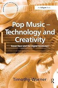 Pop Music - Technology and Creativity: Trevor Horn and the Digital Revolution by Timothy Warner