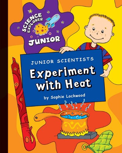 Junior Scientists: Experiment with Heat (Science Explorer Junior) by Sophie Lockwood