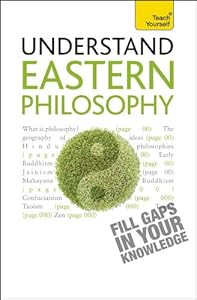 Understand Eastern Philosophy A Teach Yourself Guide