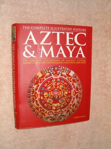 Aztec &amp; Maya: The Complete Illustrated History by Charles Phillips