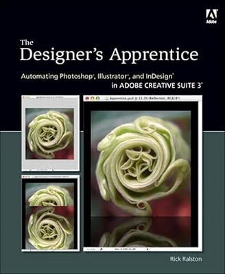 Designer's Apprentice: Automating Photoshop, Illustrator, and InDesign in Adobe Creative Suite 3, The