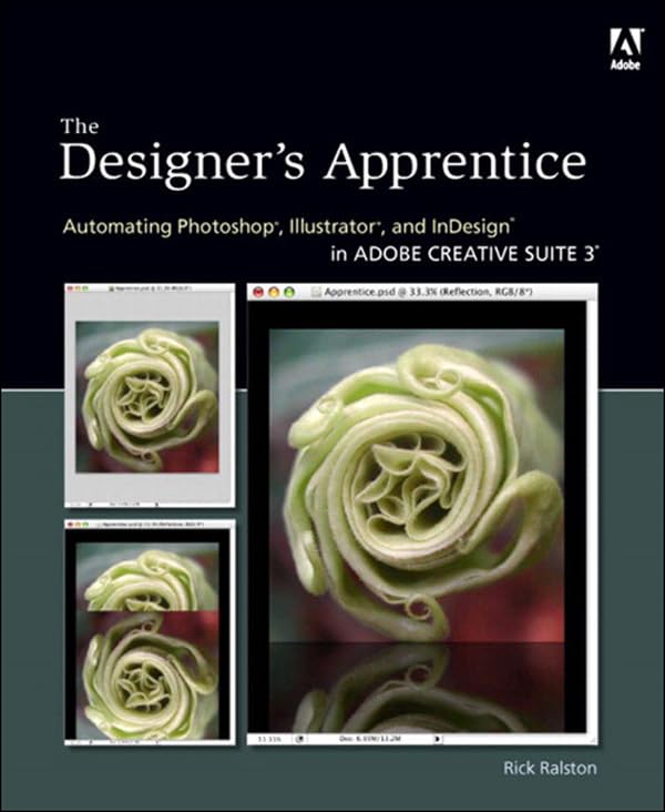 Designer's Apprentice: Automating Photoshop, Illustrator, and InDesign in Adobe Creative Suite 3, The by Ralston Rick