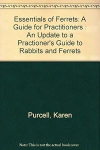 Essentials of Ferrets: A Guide for Practitioners : An Update to a Practioner's Guide to Rabbits and Ferrets