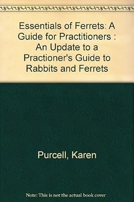Essentials of Ferrets: A Guide for Practitioners : An Update to a Practioner's Guide to Rabbits and Ferrets