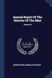 Annual Report Of The Director Of The Mint; Volume 32 by United States Bureau of the Mint