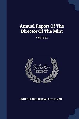 Annual Report Of The Director Of The Mint; Volume 32