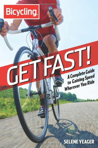 Get Fast!: A Complete Guide to Gaining Speed Wherever You Ride (Bicycling) by Selene Yeager