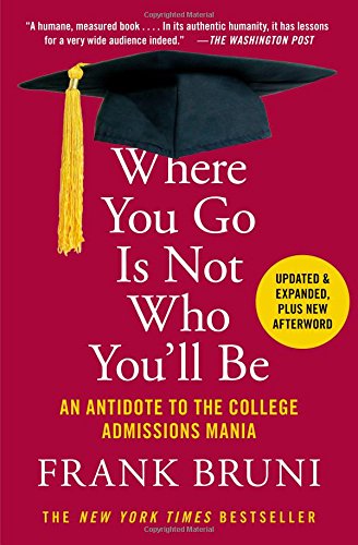 Where you go is not who you'll be : an antidote to the college admissions mania by Frank Bruni