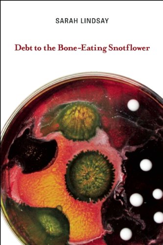 Debt to the Bone-Eating Snotflower by Sarah Lindsay