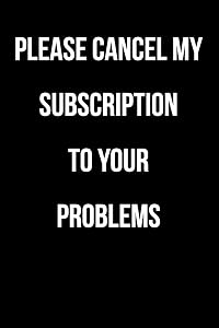 Please Cancel My Subscription To Your Problems: Blank Lined Journal - 6x9 108 Pages - Gag Gift Humor by Silly Humor Journals