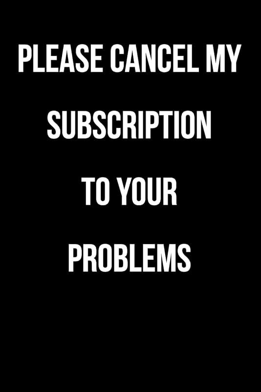 Please Cancel My Subscription To Your Problems: Blank Lined Journal - 6x9 108 Pages - Gag Gift Humor by Silly Humor Journals