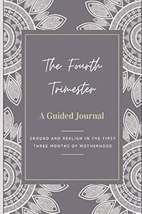 The Fourth Trimester - Grounding Yourself After Birth: A Guided Journal by Nico Berlin
