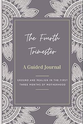 The Fourth Trimester - Grounding Yourself After Birth: A Guided Journal