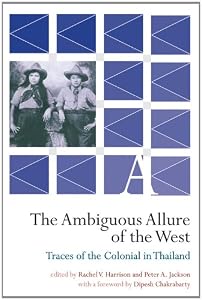 The Ambiguous Allure of the West: Traces of the Colonial in Thailand by Peter A. Jackson
