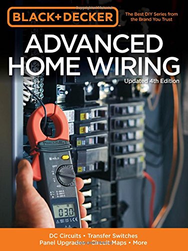 Black &amp; Decker Advanced Home Wiring, Updated 4th Edition: DC Circuits * Transfer Switches * Panel Upgrades * Circuit Maps * More by Editors of Cool Springs Press