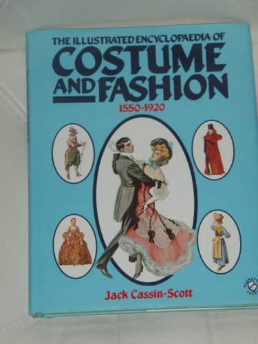 Illustrated Encyclopaedia of Costume and Fashion, 1550-1920 by Jack Cassin-Scott