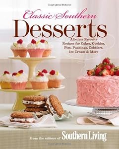 Classic Southern Desserts: All-Time Favorite Recipes for Cakes, Cookies, Pies, Puddings, Cobblers, Ice Cream &amp; More