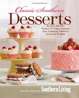 Classic Southern Desserts: All-Time Favorite Recipes for Cakes, Cookies, Pies, Puddings, Cobblers, Ice Cream &amp; More