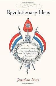 Revolutionary Ideas: An Intellectual History of the French Revolution from The Rights of Man to Robespierre by Jonathan Israel