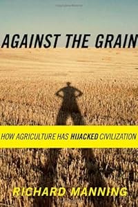 Against the Grain: How Agriculture Has Hijacked Civilization