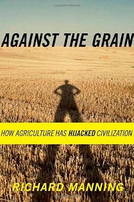 Against the Grain: How Agriculture Has Hijacked Civilization