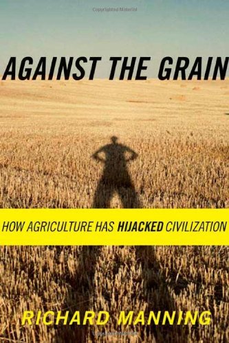Against the Grain: How Agriculture Has Hijacked Civilization by Richard Manning