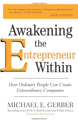 Awakening the Entrepreneur Within: How Ordinary People Can Create Extraordinary Companies by Michael E. Gerber