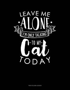 Leave Me Alone Im Only Talking To My Cat Today: Two Column Ledger
