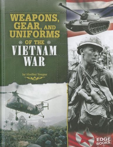 Weapons, Gear, and Uniforms of the Vietnam War by Shelley Tougas
