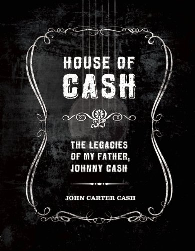 House of Cash: The Legacies of my Father, Johnny Cash by John Carter Cash