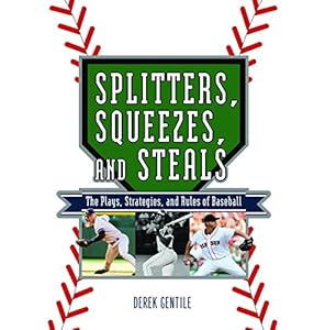 Splitters, Squeezes, and Steals: The Inside Story of Baseball's Greatest Techniques, Strategies, and Plays