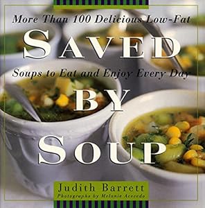 Saved By Soup: More Than 100 Delicious Low-Fat Soups To Eat And Enjoy Every Day by Judith Barrett