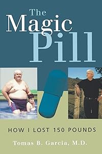 The Magic Pill: How I Lost 150 Pounds: How I Lost 150 Pounds by Tomas B. Garcia
