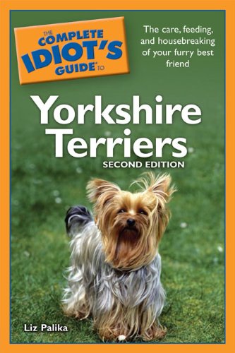 The Complete Idiot's Guide to Yorkshire Terriers, 2nd Edition by Liz Palika