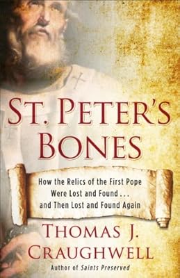 St. Peter's Bones: How the Relics of the First Pope Were Lost and Found . . . and Then Lost and Found Again