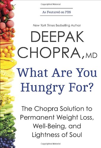 What Are You Hungry For?: The Chopra Solution to Permanent Weight Loss, Well-Being, and Lightness of Soul by Deepak Chopra